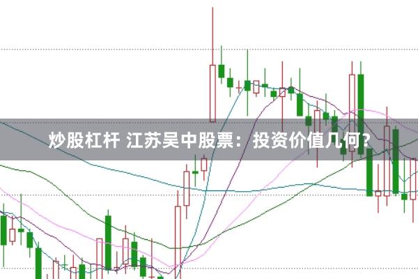 炒股杠杆 江苏吴中股票：投资价值几何？