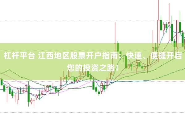 杠杆平台 江西地区股票开户指南：快速、便捷开启您的投资之路！