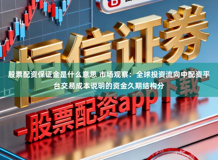 股票配资保证金是什么意思 市场观察：全球投资流向中配资平台交易成本说明的资金久期结构分