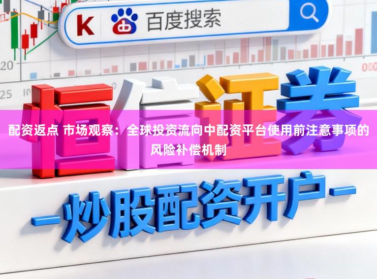 配资返点 市场观察：全球投资流向中配资平台使用前注意事项的风险补偿机制