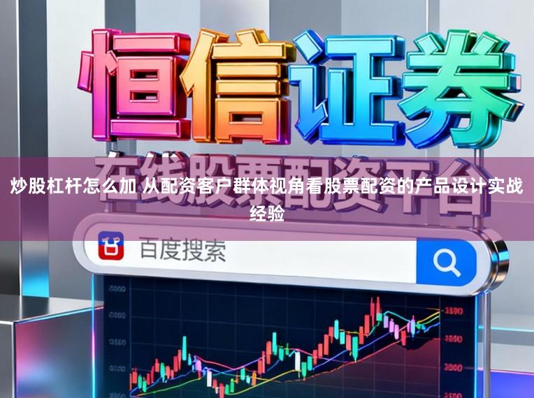 炒股杠杆怎么加 从配资客户群体视角看股票配资的产品设计实战经验