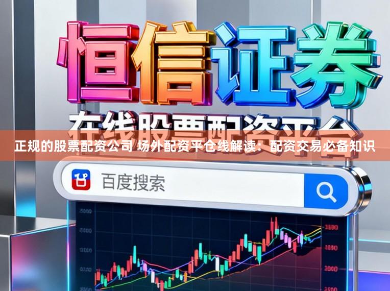正规的股票配资公司 场外配资平仓线解读：配资交易必备知识