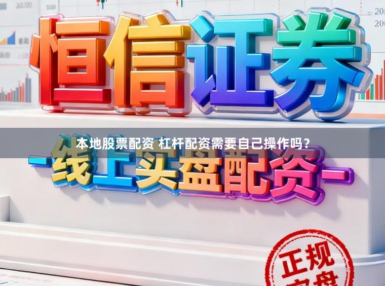 本地股票配资 杠杆配资需要自己操作吗？