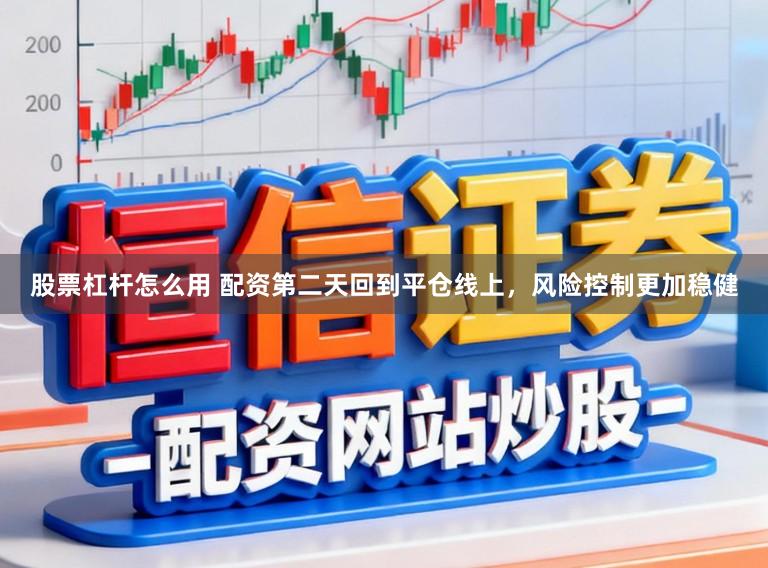 股票杠杆怎么用 配资第二天回到平仓线上，风险控制更加稳健