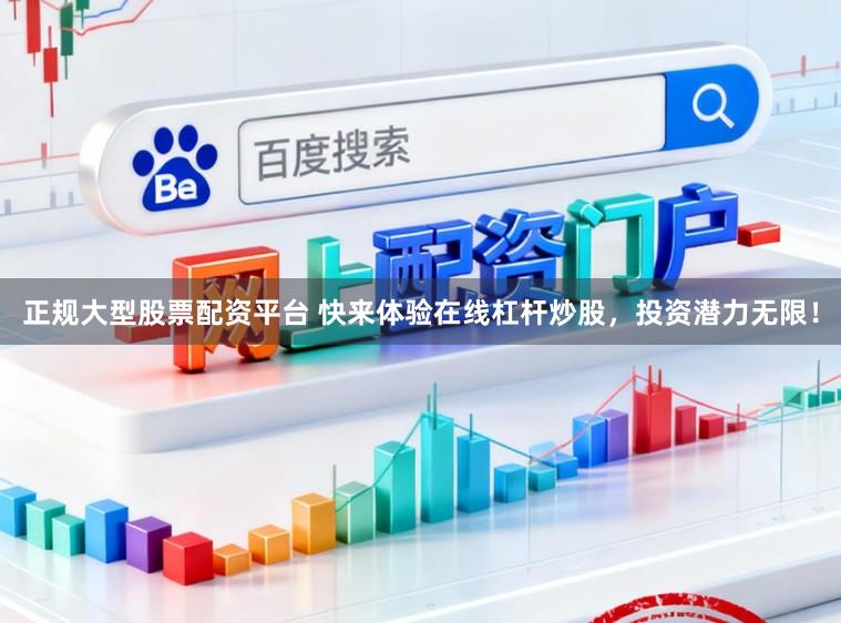 正规大型股票配资平台 快来体验在线杠杆炒股，投资潜力无限！