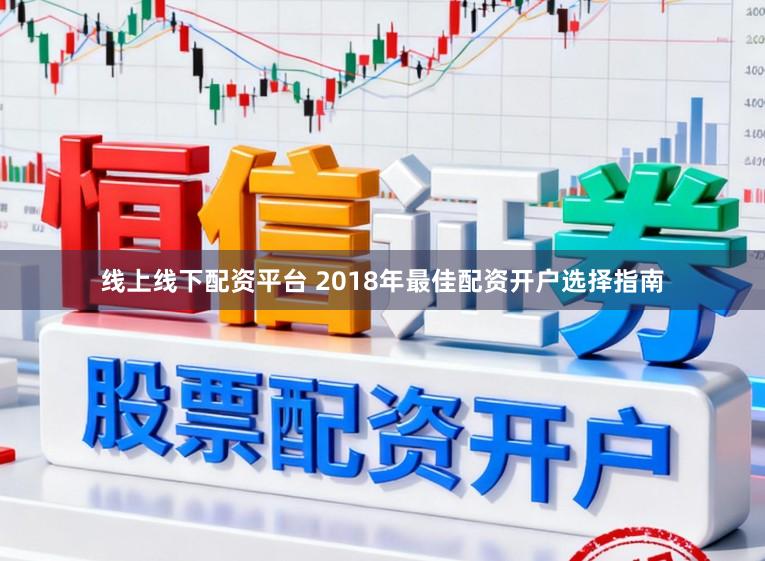 线上线下配资平台 2018年最佳配资开户选择指南