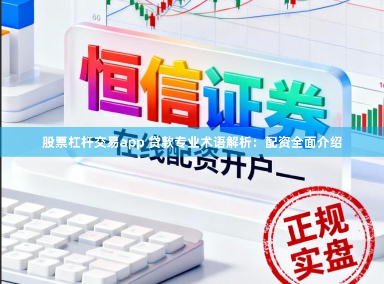 股票杠杆交易app 贷款专业术语解析：配资全面介绍
