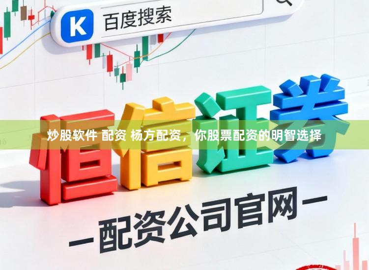 炒股软件 配资 杨方配资，你股票配资的明智选择
