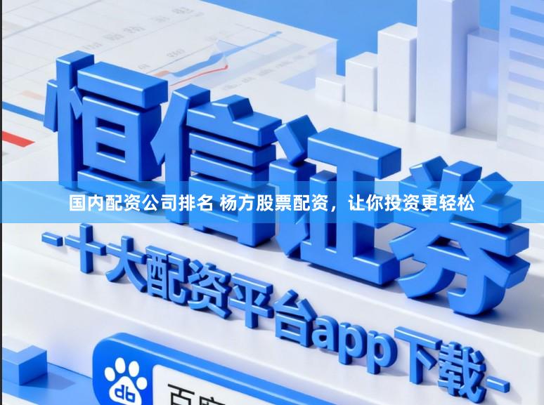 国内配资公司排名 杨方股票配资，让你投资更轻松