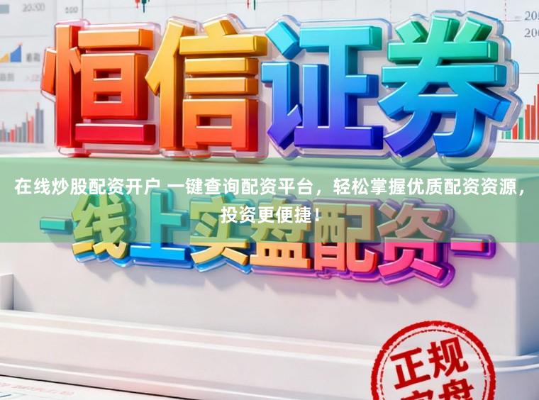 在线炒股配资开户 一键查询配资平台，轻松掌握优质配资资源，投资更便捷！