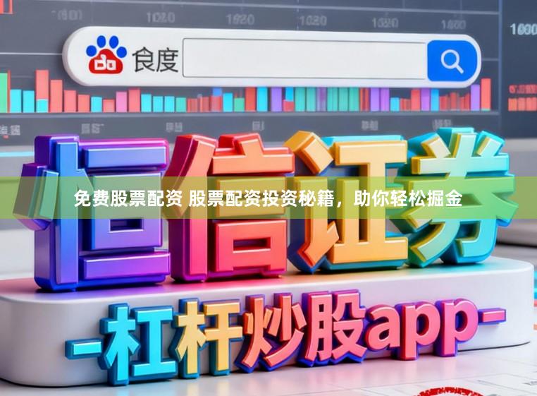 免费股票配资 股票配资投资秘籍，助你轻松掘金