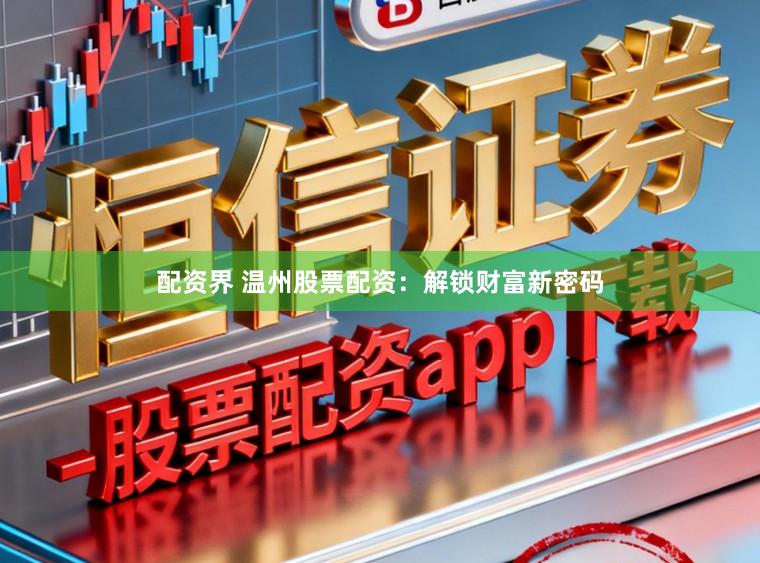 配资界 温州股票配资：解锁财富新密码